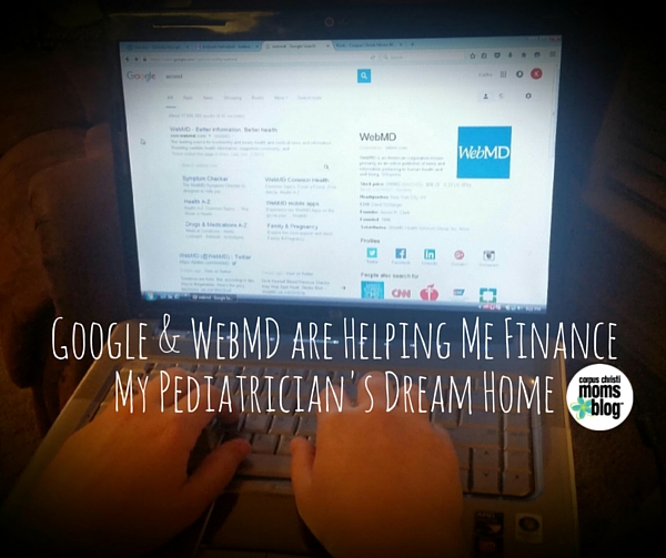 Google and WebMD are Helping Me Finance My Pediatrician's Dream Home- Corpus Christi Moms Blog
