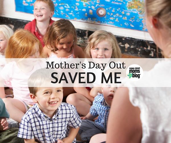 Mother's Day Out Saved Me- Corpus Christi Moms Blog