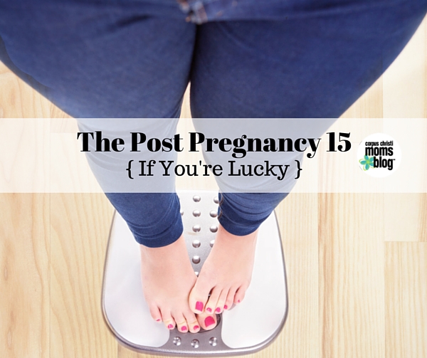 The Post Pregnancy 15- Corpus Christi Moms Blog