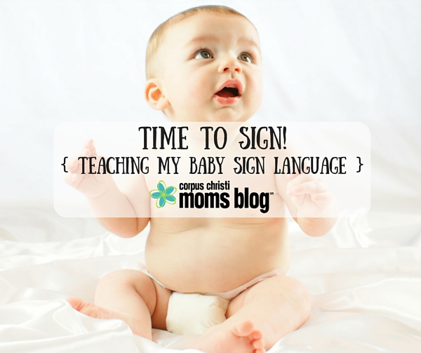 Time to Sign- Teaching My Baby Sign Language- Corpus Christi Moms Blog