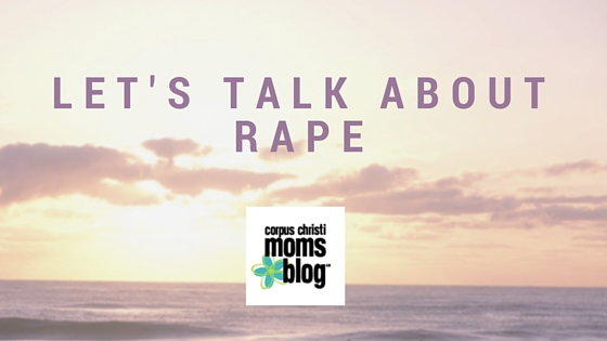 Let's Talk About Rape- Corpus Christi Moms Blog