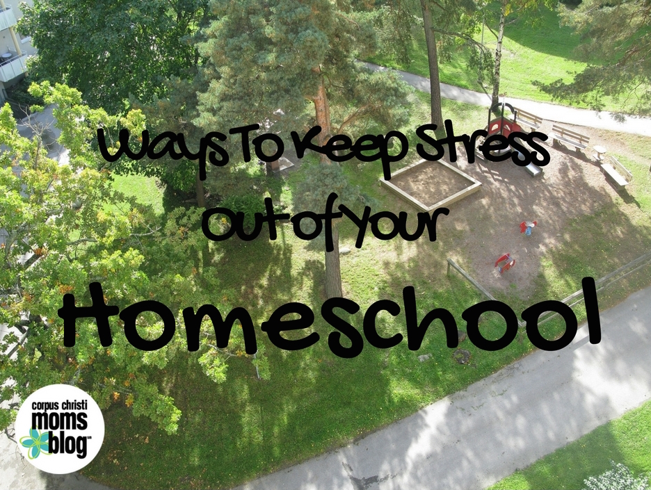 Ways to Keep Stress Out of Your Homeschool- Corpus Christi Moms Blog