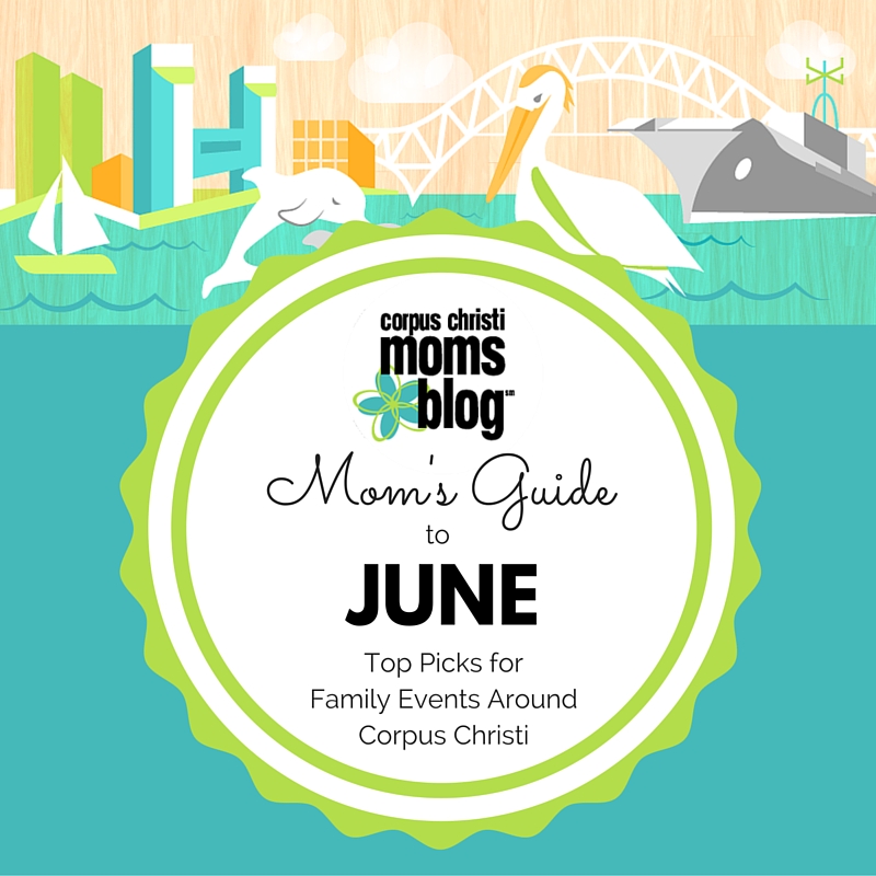 Mom's Guide to June- Top Picks for Family Events Around Corpus Christi- Corpus Christi Moms Blog
