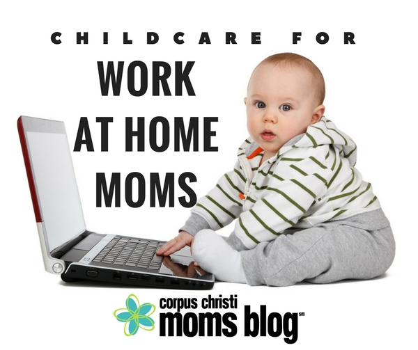 Childcare for Work at Home Moms - Corpus Christi Moms Blog