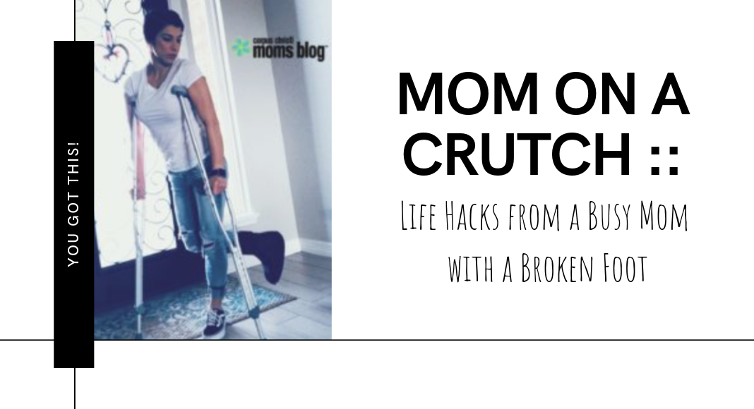 Mom On A Crutch __ Corpus Christi Moms Blog