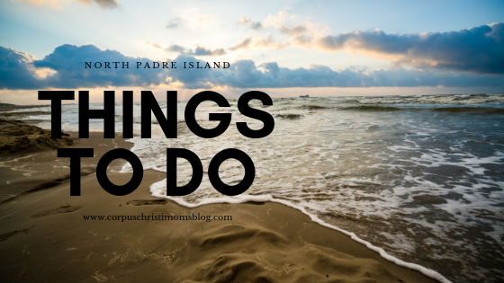 Things to Do on The Island - Corpus Christi Moms Blog - A Visitor's Guide to North Padre Island