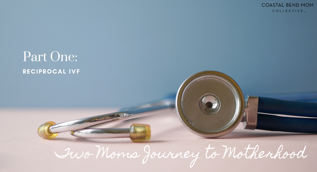 Reciprocal IVF : Part One : Two Moms Journey : Coastal Bend Mom : Corpus Christi