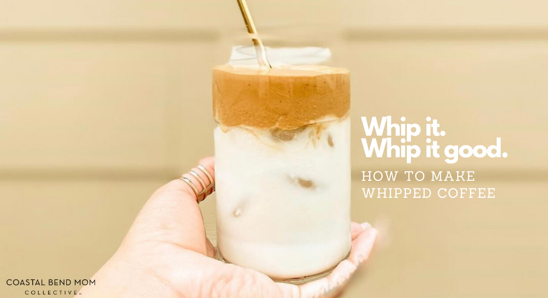 Whipped Coffee Recipe : Corpus Christ : Coastal Bend Mom