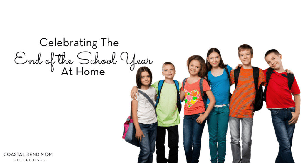 Celebrating the End of the School Year At Home Coastal Bend Mom