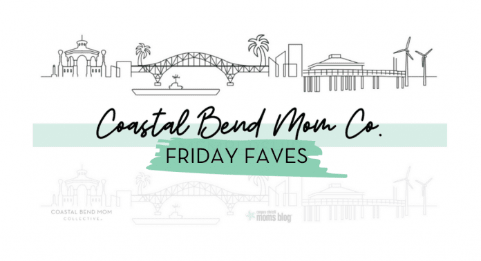 Friday Faves | Coastal Bend Mom Collective