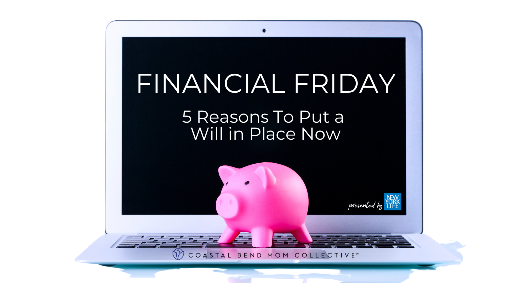 Financial Friday : Why you need a Will | Coastal Bend Mom Collective