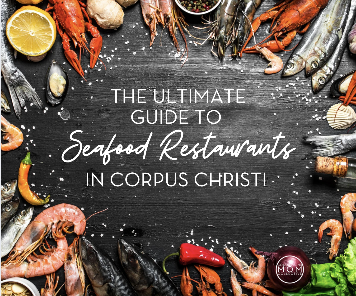 Black slate background, with an assortment of fresh seafood items creating a border. The text in the center reads "The Ultimate Guide to Seafood Restaurants in Corpus Christi"